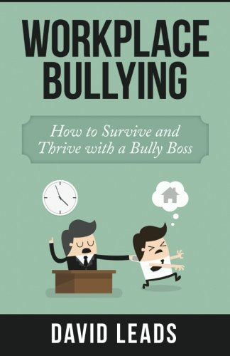 Workplace Bullying: How to Survive and Thrive with a Bully Boss