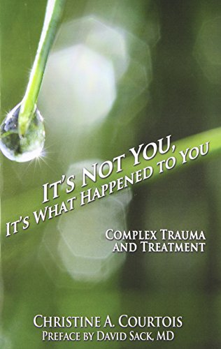 It's Not You. It's What Happened to You: Complex Trauma and Treatment