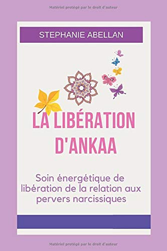 LA LIBÉRATION D'ANKAA: Soin énergétique de libération de la relation aux pervers narcissiques (French Edition)