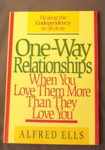 One-Way Relationships: When You Love Them More Than They Love You by Alfred Ells (1990-03-03)