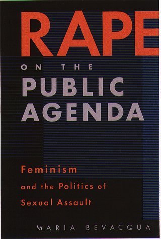 Rape on the Public Agenda: Feminism and the Politics of Sexual Assault by Maria Bevacqua (2000-08-10)