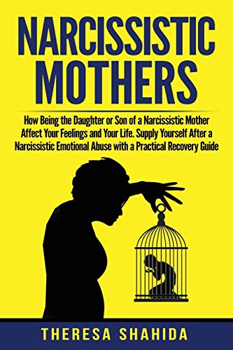 Narcissistic Mothers: How Being the Daughter or Son of a Narcissistic Mother Affect Your Feelings and Your Life. Supply Yourself After a Narcissisti