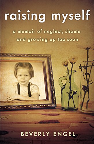 Raising Myself: A Memoir of Neglect. Shame. and Growing Up Too Soon