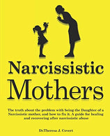 Narcissistic Mothers: The truth about the problem with being the daughter of a narcissistic mother. and how to fix it. A guide for healing and recov