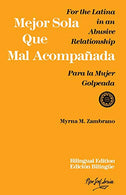 Mejor sola que mal acompañada: para la mujer golpeada  / For the Latina in an Abusive Relationship  (edición bilingüe)