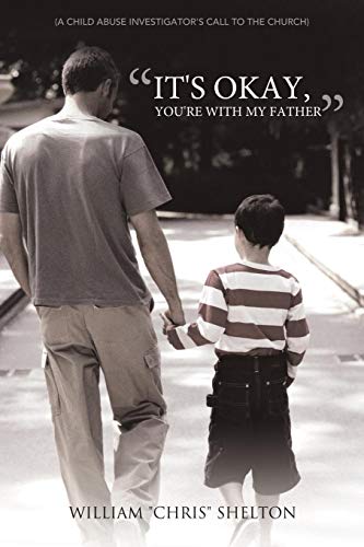 It's Okay. You're With My Father: (A Child Abuse Investigator's call to the Church)