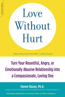 Love Without Hurt: Turn Your Resentful. Angry. or Emotionally Abusive Relationship into a Compassionate. Loving One