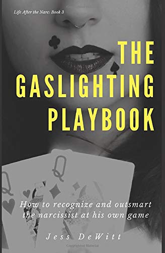 The Gaslighting Playbook: How to Recognize and Outsmart the Narcissist at His Own Game (Life After the Narc)