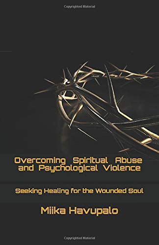 Overcoming Spiritual Abuse and Psychological Violence: Seeking Healing for the Wounded Soul