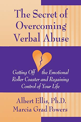 The Secret of Overcoming Verbal Abuse:  Getting Off the Emotional Roller Coaster and Regaining Control of Your Life