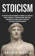 Stoicism: The ultimate guide for beginners to improve self-discipline. mental toughness. leadership. wisdom. resilience. inner peace for living a go