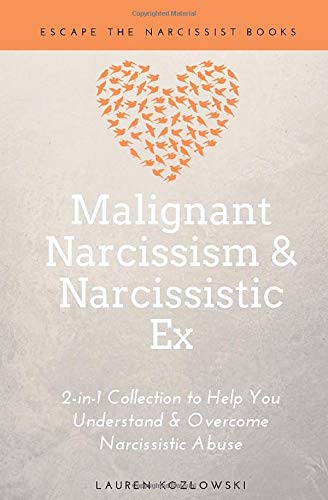 Malignant Narcissism & Narcissistic Ex: 2-in-1 Collection to Help You Understand & Overcome Narcissistic Abuse