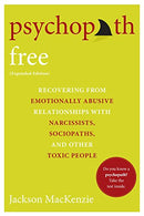 Psychopath Free (Expanded Edition): Recovering from Emotionally Abusive Relationships With Narcissists. Sociopaths. and Other Toxic People