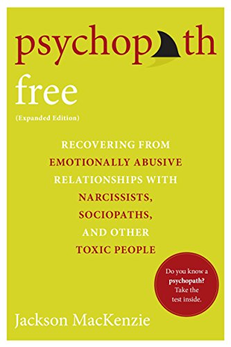 Psychopath Free (Expanded Edition): Recovering from Emotionally Abusive Relationships With Narcissists. Sociopaths. and Other Toxic People
