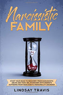 Narcissistic Family: Start your Road to Recovery from Narcissistic Abuse and Toxic Relationships with Parents Suffering from Narcissistic Personalit