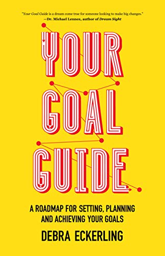 Your Goal Guide: A Roadmap for Setting. Planning and Achieving Your Goals
