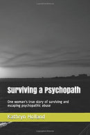 Surviving a Psychopath: One woman's true story of surviving and escaping psychopathic abuse
