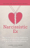 Narcissistic Ex: How to Get Over a Toxic Relationship. Deal With an Abusive Ex and Become Free of the Controlling Sociopath
