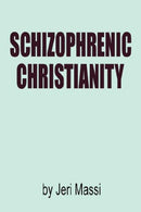 Schizophrenic Christianity: How Christian Fundamentalism Attracts and Protects Sociopaths. Abusive Pastors. and Child Molesters