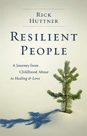 Resilient People: A Journey from Childhood Abuse to Healing and Love