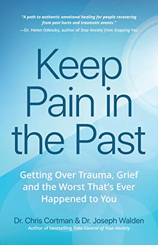 Keep Pain in the Past: Getting Over Trauma. Grief and the Worst That’s Ever Happened to You