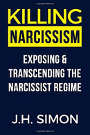 Killing Narcissism: Exposing & Transcending The Narcissist Regime (Kill A Narcissist)