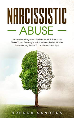 Narcissistic Abuse: Understanding Narcissism and 7 Steps to Take Your Revenge With a Narcissist While Recovering from Toxic Relationships