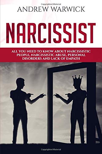 Narcissist: All you Need to Know about Narcissistic People. Narcissistic Abuse. Personal Disorders and Lack of Empath (Narcissists)