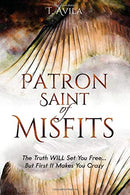 Patron Saint of Misfits: The Truth WILL Set You Free... But FIRST It Makes You CRAZY