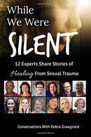 While We Were Silent: 12 Experts Share Stories of Healing from Sexual Trauma