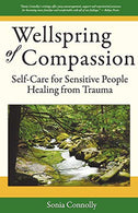 Wellspring of Compassion: Self-Care for Sensitive People Healing from Trauma