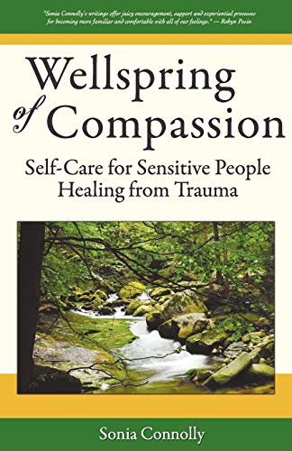 Wellspring of Compassion: Self-Care for Sensitive People Healing from Trauma