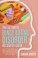 The Ultimate Binge Eating Disorder Recovery Guide: How To Stop Eating Your Emotional Heart Out. Cure Food Addiction. And Defeat The Cookie Monster I