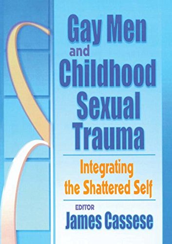 Gay Men and Childhood Sexual Trauma: Integrating the Shattered Self (Journal of Gay & Lesbian Social Services Ser.. Vol. 12. Nos.)