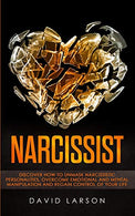 Narcissist: Discover how to Unmask Narcissistic Personalities. Overcome Emotional and Mental Manipulation. and Regain control of your life