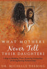 What Mothers Never Tell Their Daughters: 5 Keys to Building Trust. Restoring Connection. &amp; Strengthening Relationships