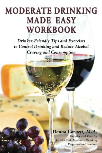 Moderate Drinking Made Easy Workbook: Drinker Friendly Tips and Exercises to Control Drinking and Reduce Alcohol Craving and Consumption