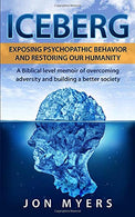 ICEBERG EXPOSING PSYCHOPATHIC BEHAVIOR AND RESTORING OUR HUMANITY: A Biblical level story of overcoming adversity and building a better society