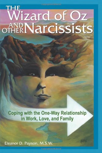 The Wizard of Oz and Other Narcissists: Coping with the One-Way Relationship in Work. Love. and Family