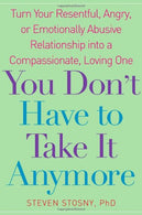 You Don't Have to Take it Anymore: Turn Your Resentful. Angry. or Emotionally Abusive Relationship into a Compassionate. Loving One