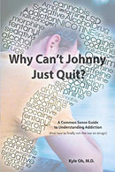 Why Can't Johnny Just Quit?: A Common Sense Guide to Understanding Addiction
