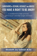 Survivors of Sexual Assault and Abuse: You Have a Right to be Angry: A workbook to help survivors get in touch with their anger and heal