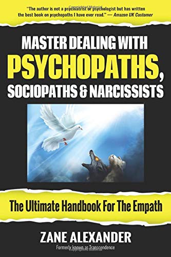 Master Dealing with Psychopaths. Sociopaths and Narcissists - The Ultimate Handbook for the Empath