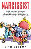 Narcissist: How to Identify and Deal with the Personality Trait of a Narcissist. Use First-Rate Methods in Various Life and Family Situations to App