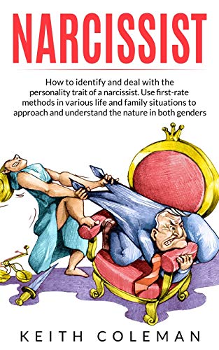Narcissist: How to Identify and Deal with the Personality Trait of a Narcissist. Use First-Rate Methods in Various Life and Family Situations to App