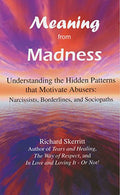 Meaning from Madness: Understanding the Hidden Patterns That Motivate Abusers: Narcissists. Borderlines. and Sociopaths