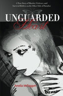 Unguarded Heart: A True Story of Murder. Violence. and Survival Hidden on the Other Side of Paradise