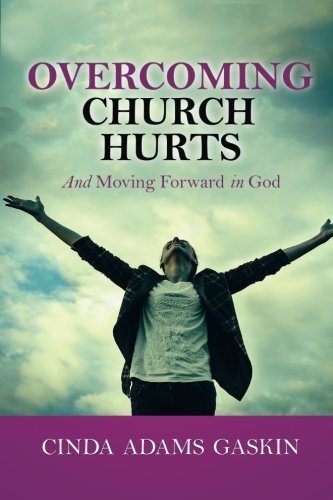 Overcoming Church Hurts: And Moving Forward in God