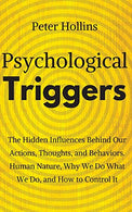 Psychological Triggers: Human Nature. Irrationality. and Why We Do What We Do. The Hidden Influences Behind Our Actions. Thoughts. and Behaviors.