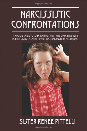 Narcissistic Confrontations: A Biblical Guide to Your Abusive Family and Church Family's Battle Tactics. Covert Operations. and Nuclear Meltdowns